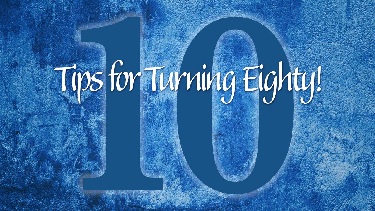 10 Tips for Turning 80